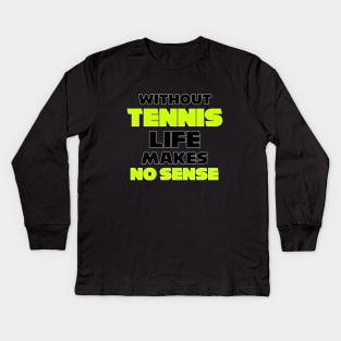 funny WITHOUT TENNIS LIFE MAKES NO SENSE meme usopen tennis for dad Kids Long Sleeve T-Shirt